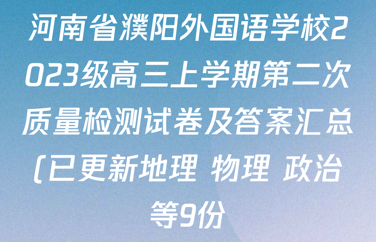 河南省濮阳外国语学校2023级高三上学期第二次质量检测试卷及答案汇总(已更新地理 物理 政治等9份) 河南省濮阳外国语学校2023级高三上学期第二次质量检测试卷及答案汇总(已更新地理 物理 政治等9份)